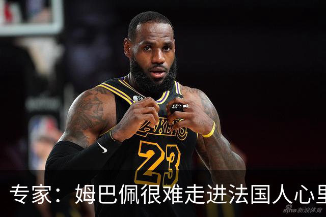 专家：姆巴佩很难走进法国人心里，他有巨大场外抱负 但差得很远