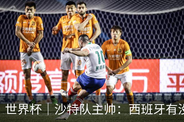 世界杯｜沙特队主帅：西班牙有没有亚马尔是两支球队