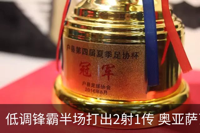 低调锋霸半场打出2射1传 奥亚萨瓦尔西班牙锋线新答案